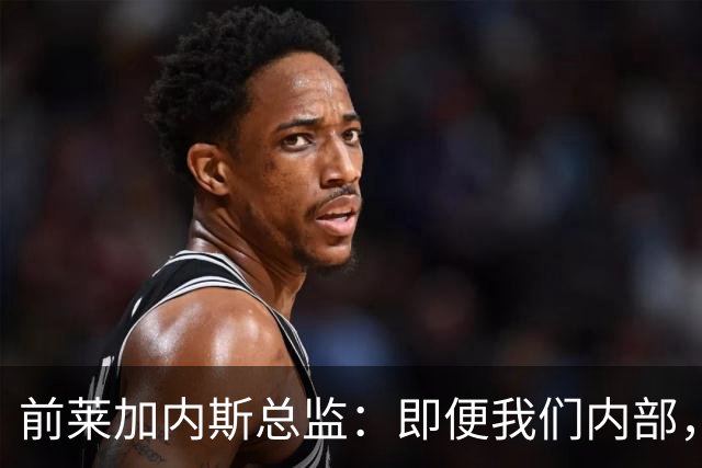 前莱加内斯总监：即便我们内部，当初也没人预料到迪奥曼德的爆发