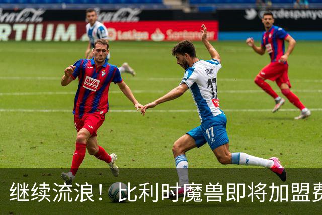 继续流浪！比利时魔兽即将加盟费内巴切 切尔西将获40%二转分成