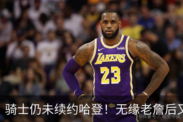 骑士仍未续约哈登！无缘老詹后又有新目标：优先完成其他引援工作
