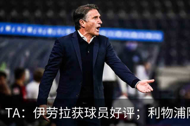 TA：伊劳拉获球员好评；利物浦阵容短板明显